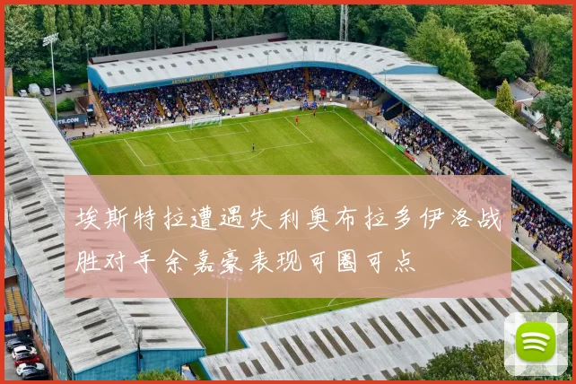 埃斯特拉遭遇失利奥布拉多伊洛战胜对手余嘉豪表现可圈可点